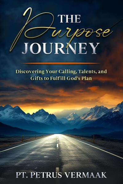 The Purpose Journey: Discovering Your Calling, Talents, and Gifts to Fulfill God’s Plan