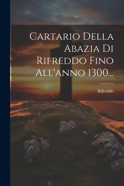 Cartario Della Abazia Di Rifreddo Fino All’anno 1300...