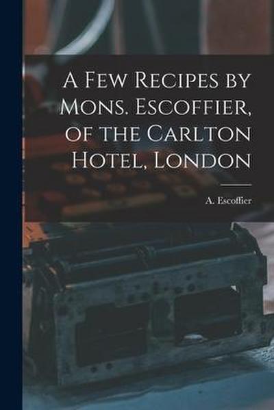 A Few Recipes by Mons. Escoffier, of the Carlton Hotel, London
