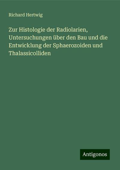 Hertwig, R: Zur Histologie der Radiolarien, Untersuchungen ü
