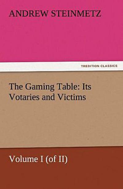 The Gaming Table: Its Votaries and Victims