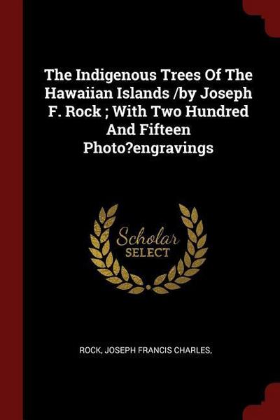 The Indigenous Trees Of The Hawaiian Islands /by Joseph F. Rock; With Two Hundred And Fifteen Photo?engravings