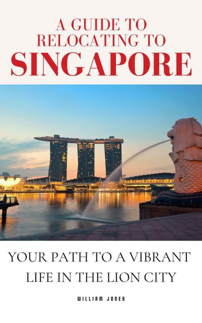 A Guide to Relocating to Singapore: Your Path to a Vibrant Life in the Lion City