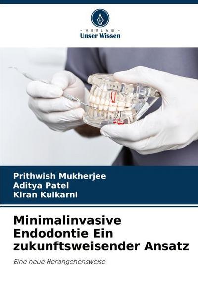 Minimalinvasive Endodontie Ein zukunftsweisender Ansatz