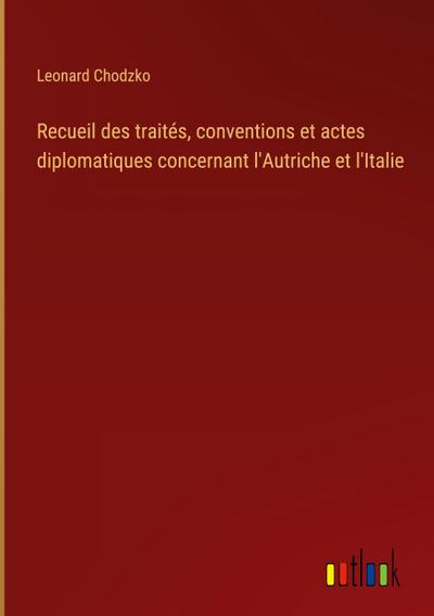 Recueil des traités, conventions et actes diplomatiques concernant l’Autriche et l’Italie