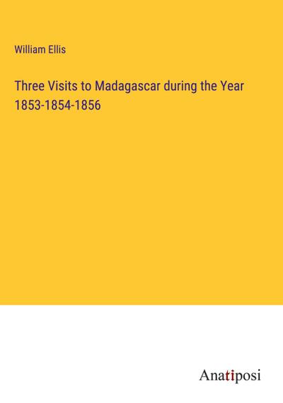 Three Visits to Madagascar during the Year 1853-1854-1856