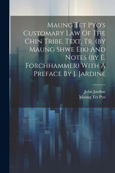 Maung Tet Pyo’s Customary Law Of The Chin Tribe. Text, Tr. (by Maung Shwe Eik) And Notes (by E. Forchhammer) With A Preface By J. Jardine