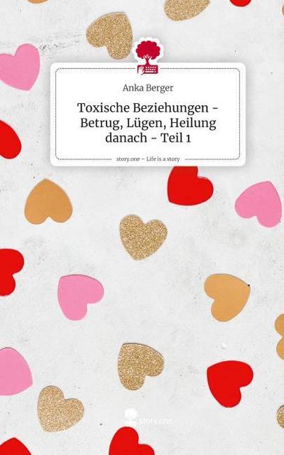 Toxische Beziehungen - Betrug, Lügen, Heilung danach - Teil 1. Life is a Story - story.one
