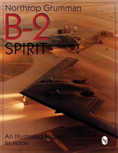 Northr Grumman B-2 Spirit: An Illustrated History (Schiffer Military/Aviation History)