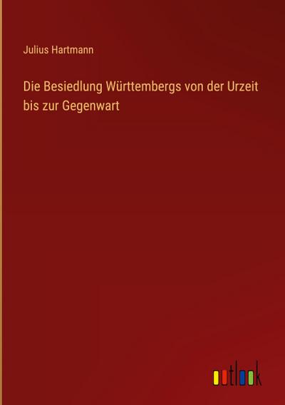Die Besiedlung Württembergs von der Urzeit bis zur Gegenwart