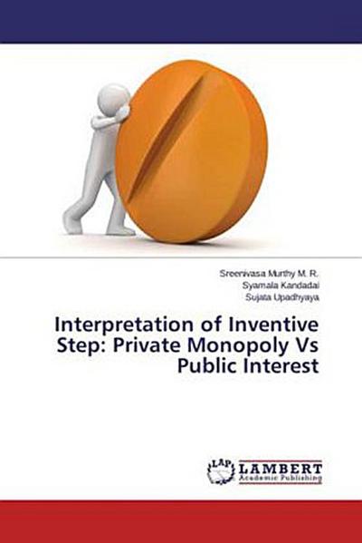 Interpretation of Inventive Step: Private Monopoly Vs Public Interest