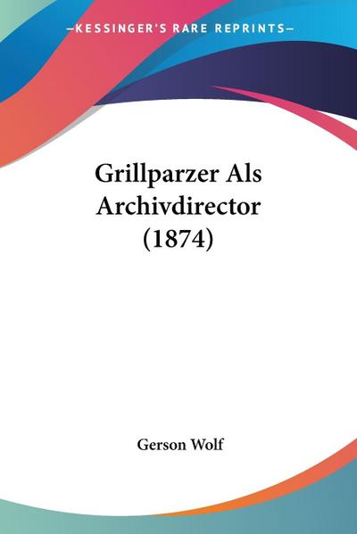 Grillparzer Als Archivdirector (1874) - Gerson Wolf