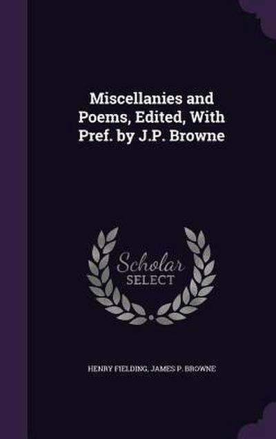 Miscellanies and Poems, Edited, With Pref. by J.P. Browne
