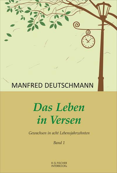 Das Leben in Versen: Band 1: Gewachsen in acht Lebensjahrzehnten (R.G. Fischer INTERBOOKs ECO)