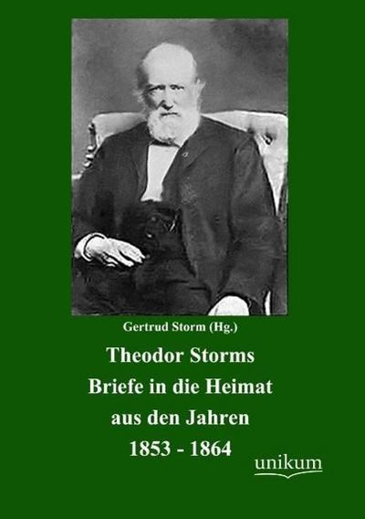 Theodor Storms Briefe in die Heimat aus den Jahren 1853-1864