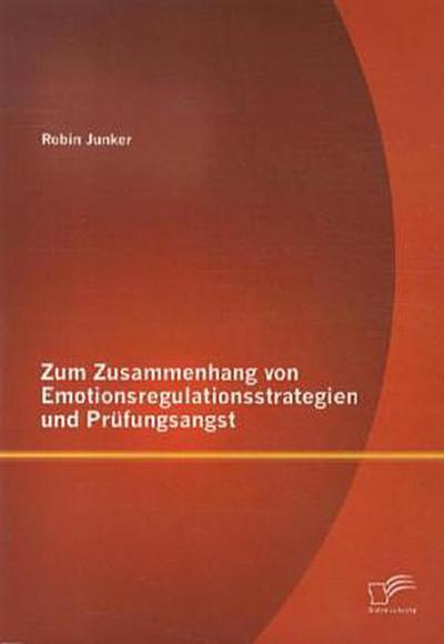 Zum Zusammenhang von Emotionsregulationsstrategien und Prüfungsangst