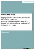 Siggil jijéen oder unterdrückte Frauen? Eine Darstellung der beiden Hauptprotagonistinnen in Mariama Bâs Roman "Une si longue lettre" mit Fokus auf Polygamie im Senegal