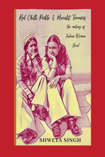 Red Chilli Pickle & Moonlit Terraces (The Making of Indian Woman Hood, #1)