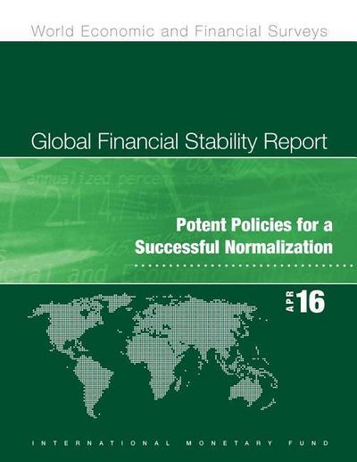 Global Financial Stability Report: April 2016: Potent Policies for a Successful Normalization