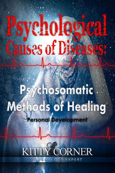 Psychological Causes of Diseases: Psychosomatic Methods of Healing (Self-Development Book)