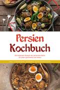 Persien Kochbuch: Die leckersten Rezepte der persi