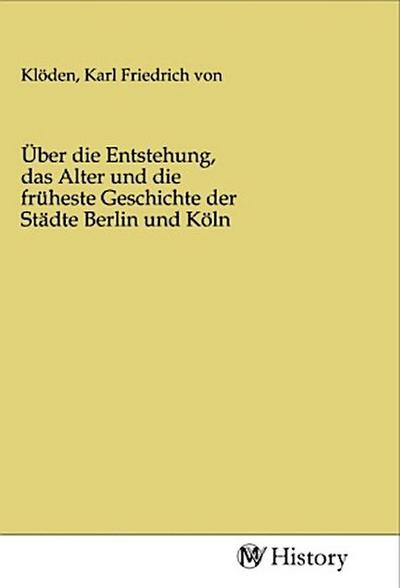 Über die Entstehung, das Alter und die früheste Geschichte der Städte Berlin und Köln