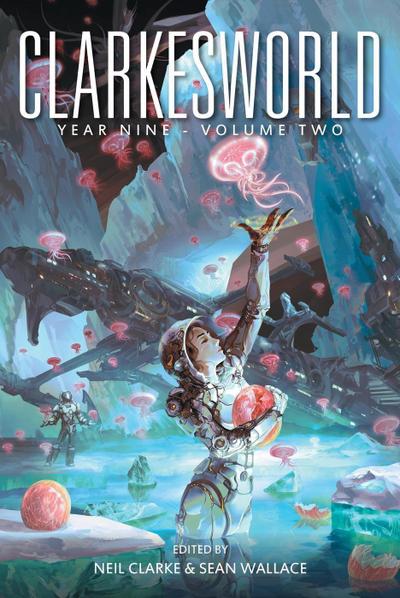 Clarkesworld Year Nine: Volume Two (Clarkesworld Anthology, #10)