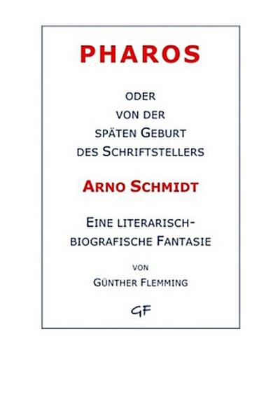 Pharos oder von der späten Geburt des Schriftstellers Arno Schmidt
