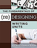 Fundamentals of (Re)designing Writing Units, The