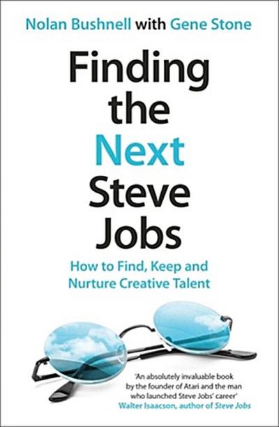 Finding the Next Steve Jobs: How to Find, Keep and Nurture Creative Talent