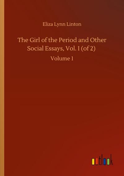 The Girl of the Period and Other Social Essays, Vol. I (of 2)