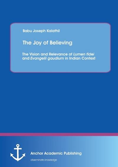 The Joy of Believing: The Vision and Relevance of Lumen fidei and Evangelii gaudium in Indian Context