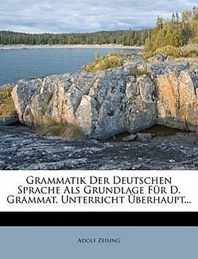 Zeising, A: Grammatik der Deutschen Sprache als Grundlage fü