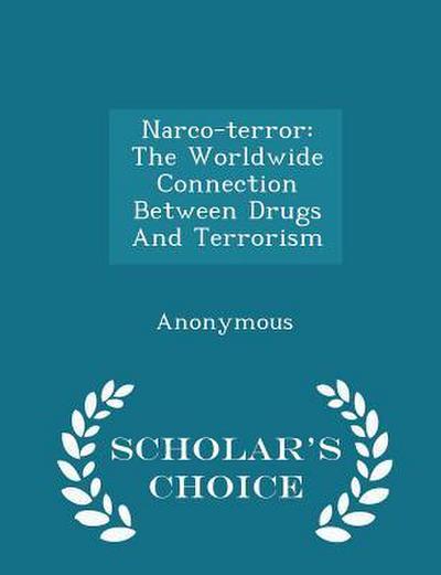Narco-terror: The Worldwide Connection Between Drugs And Terrorism - Scholar’s Choice Edition