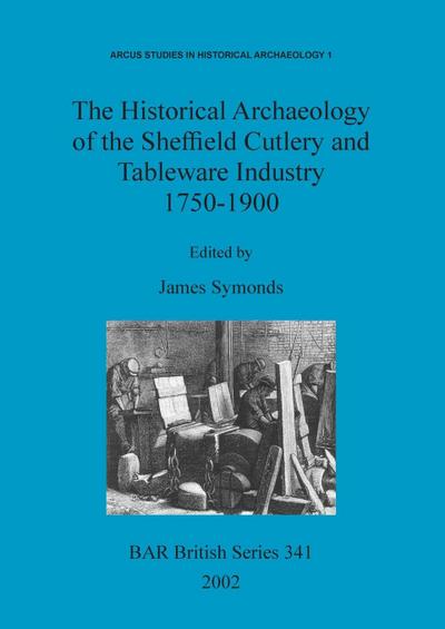 The Historical Archaeology of the Sheffield Cutlery and Tableware Industry 1750-1900
