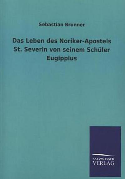 Das Leben des Noriker-Apostels St. Severin von seinem Schüler Eugippius