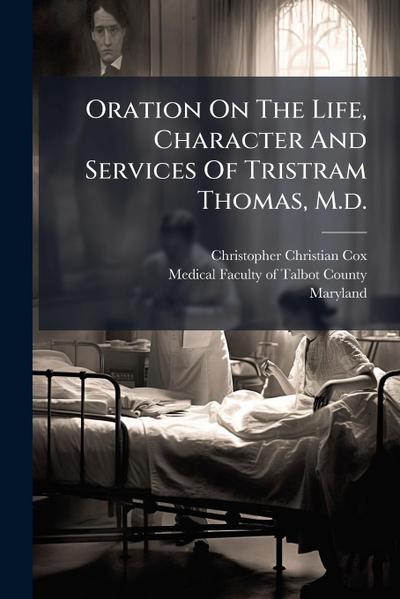 Oration On The Life, Character And Services Of Tristram Thomas, M.d.