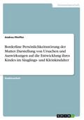 Borderline Persönlichkeitsstörung der Mutter. Darstellung von Ursachen und Auswirkungen auf die Entwicklung ihres Kindes im Säuglings- und Kleinkindalter