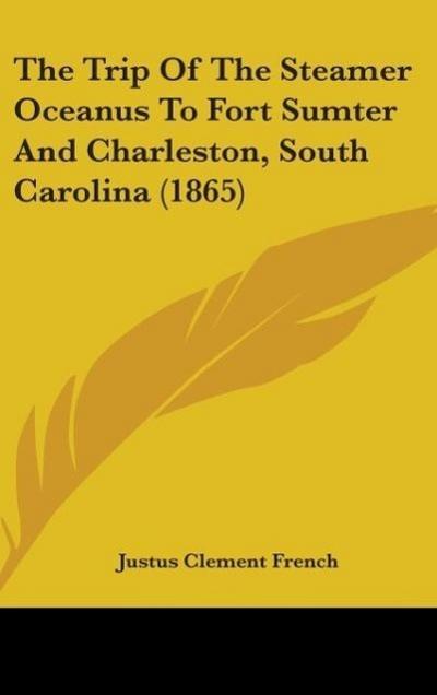 The Trip Of The Steamer Oceanus To Fort Sumter And Charleston, South Carolina (1865)