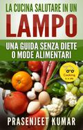 La Cucina Salutare in un Lampo: Una Guida Senza Diete o Mode Alimentari