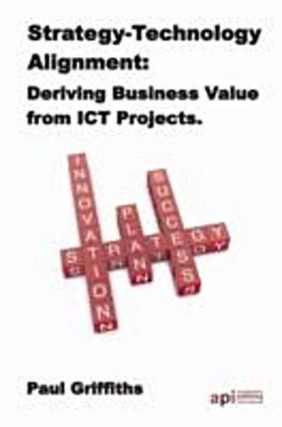 Strategy-Technology Alignment: Deriving Business Value from ICT Projects : The Case Study Series: