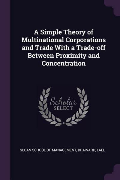 A Simple Theory of Multinational Corporations and Trade With a Trade-off Between Proximity and Concentration