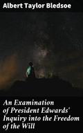 An Examination of President Edwards’ Inquiry into the Freedom of the Will