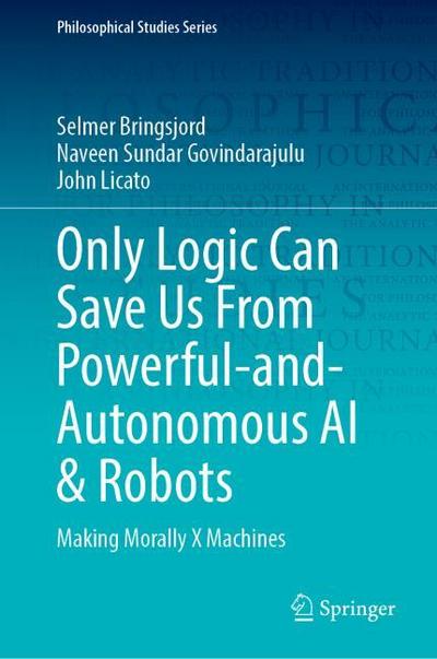 Only Logic Can Save Us From Powerful-and-Autonomous AI & Robots