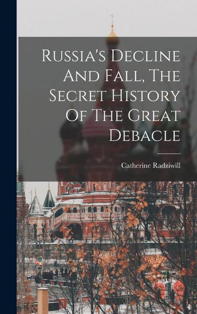 Russia’s Decline And Fall, The Secret History Of The Great Debacle