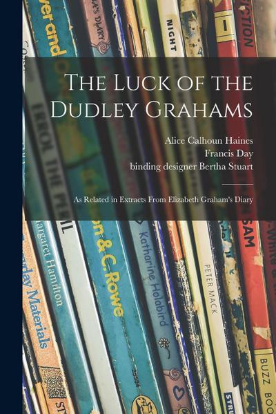 The Luck of the Dudley Grahams: as Related in Extracts From Elizabeth Graham’s Diary