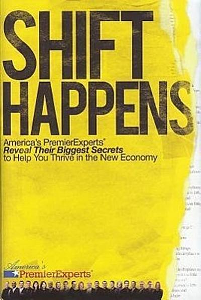 Shift Happens: America’s Premier Experts Reveal Their Biggest Secrets to Help You Thrive in the New Economy