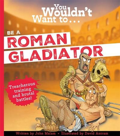 You Wouldn’t Want To Be A Roman Gladiator!