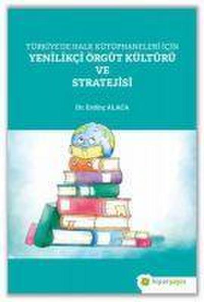 Turkiyede Halk Kutuphaneleri Icin Yenilikci Örgut Kulturu ve Stratejisi