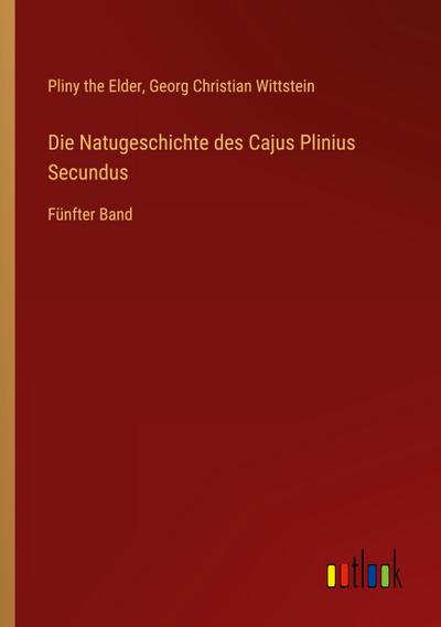 Die Natugeschichte des Cajus Plinius Secundus